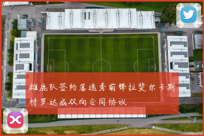 雄鹿队签约落选秀前锋拉斐尔卡斯特罗达成双向合同协议